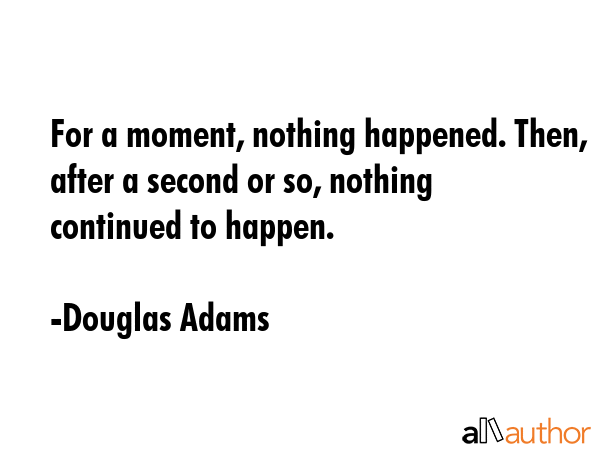 For a moment, nothing happened. Then, after a second or so, nothing continued to happen. - Douglas Adams Quote GIF