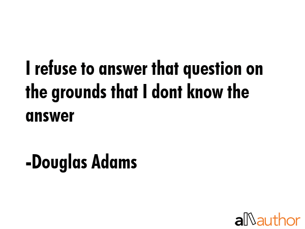 I refuse to answer that question on the grounds that I dont know the answer - Douglas Adams Quote GIF