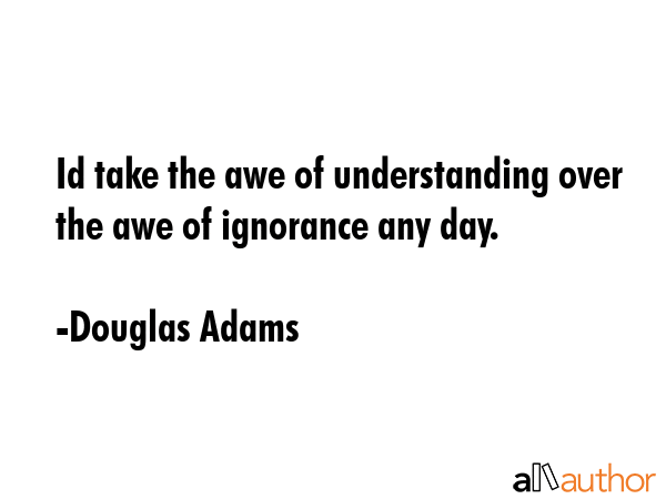 Id take the awe of understanding over the awe of ignorance any day. - Douglas Adams Quote GIF
