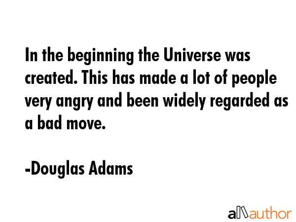 In the beginning the Universe was created. This has made a lot of people very angry and been widely... - Douglas Adams Quote GIF
