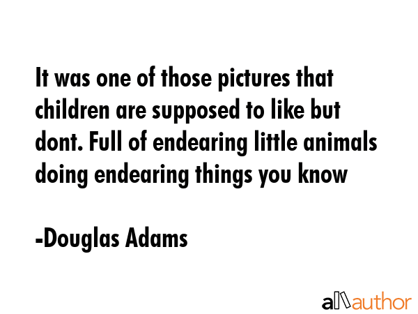 It was one of those pictures that children are supposed to like but dont. Full of endearing little... - Douglas Adams Quote GIF