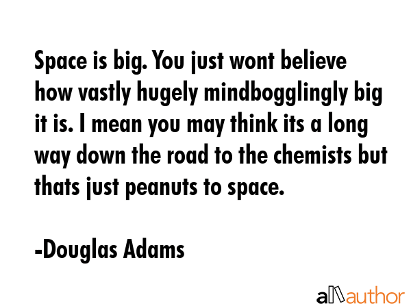Space is big. You just wont believe how vastly hugely mindbogglingly big it is. I mean you may... - Douglas Adams Quote GIF