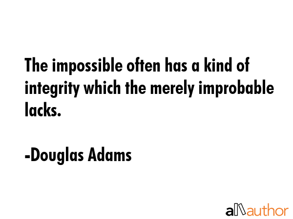 The impossible often has a kind of integrity which the merely improbable lacks. - Douglas Adams Quote GIF