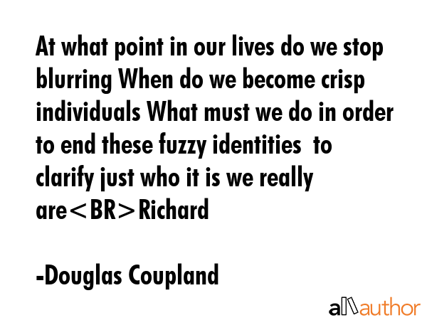 At what point in our lives do we stop blurring When do we become crisp individuals What must we do... - Douglas Coupland Quote GIF