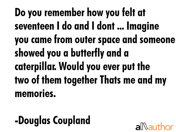 Do you remember how you felt at seventeen I do and I dont ... Imagine you came from outer space and... - Douglas Coupland Quote GIF