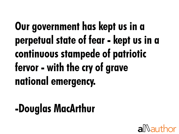 Our government has kept us in a perpetual state of fear - kept us in a continuous stampede of... - Douglas MacArthur Quote GIF
