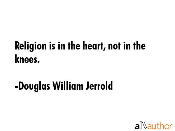 Religion is in the heart, not in the knees. - Douglas William Jerrold Quote GIF
