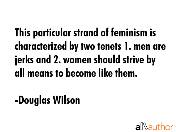 This particular strand of feminism is characterized by two tenets 1. men are jerks and 2. women... - Douglas Wilson Quote GIF