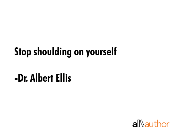 Stop shoulding on yourself - Dr. Albert Ellis Quote GIF