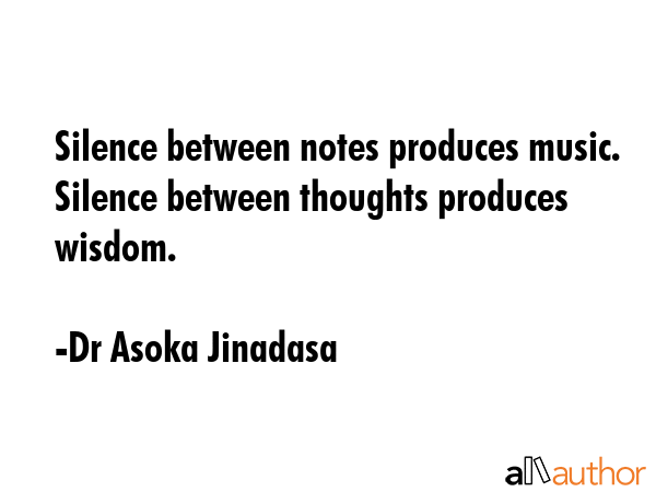 Silence between notes produces music. \nSilence between thoughts produces wisdom. - Dr Asoka Jinadasa Quote GIF