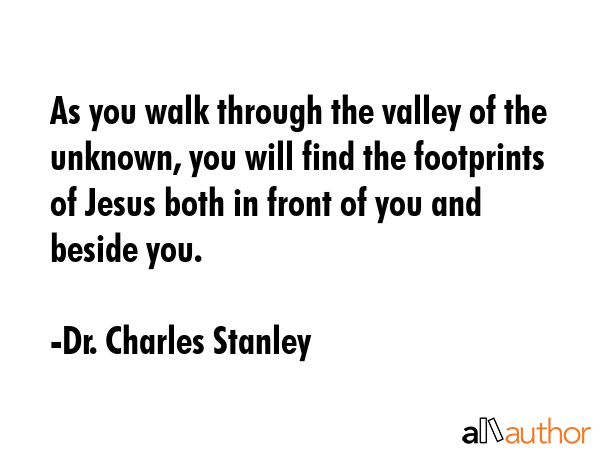 As you walk through the valley of the unknown, you will find the footprints of Jesus both in front... - Dr. Charles Stanley Quote GIF