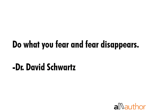Do what you fear and fear disappears. - Dr. David Schwartz Quote GIF