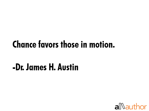 Chance favors those in motion. - Dr. James H. Austin Quote GIF