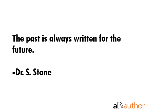 The past is always written for the future. - Dr. S. Stone Quote GIF