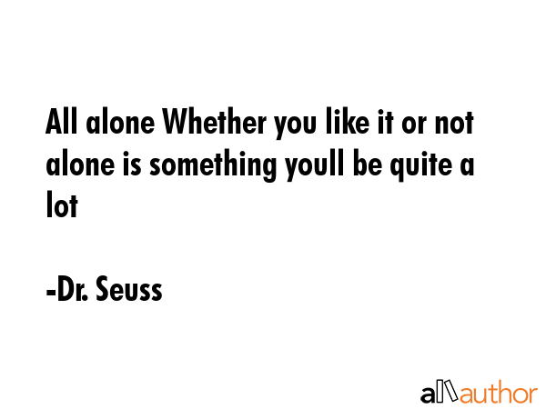 All alone Whether you like it or not alone is something youll be quite a lot - Dr. Seuss Quote GIF