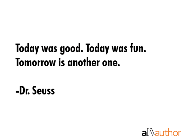 Today was good. Today was fun. Tomorrow is another one. - Dr. Seuss Quote GIF