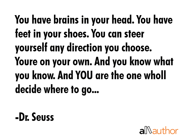 You have brains in your head. You have feet in your shoes. You can steer yourself any direction you... - Dr. Seuss Quote GIF
