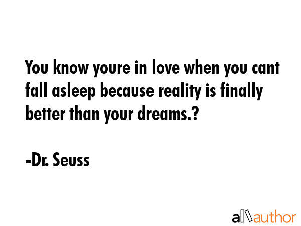 You know youre in love when you cant fall asleep because reality is finally better than your... - Dr. Seuss Quote GIF