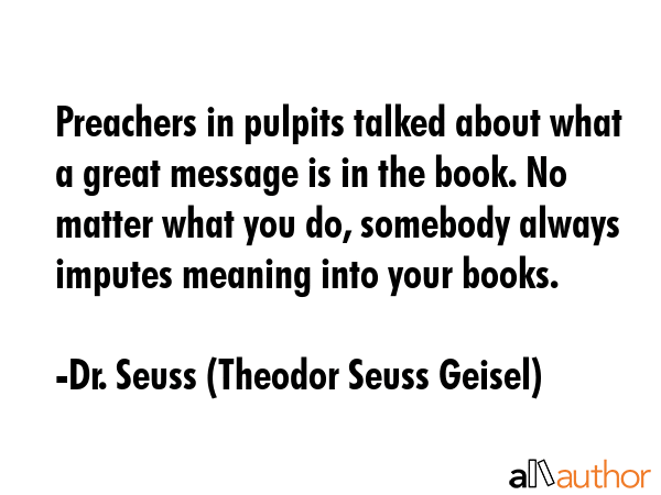 Preachers in pulpits talked about what a great message is in the book. No matter what you do,... - Dr. Seuss (Theodor Seuss Geisel) Quote GIF