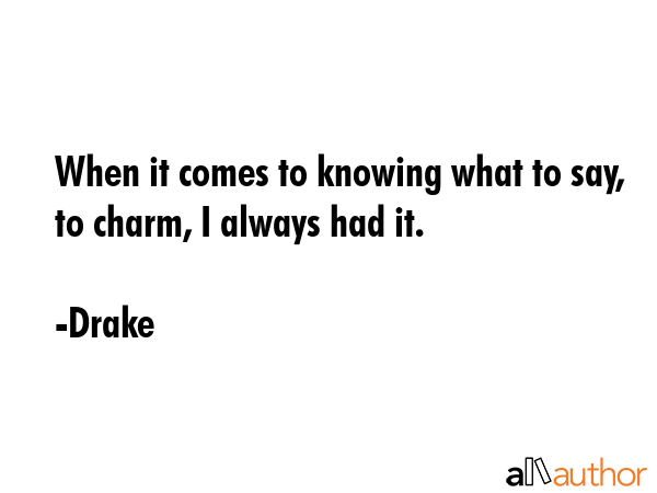 When it comes to knowing what to say, to charm, I always had it. - Drake Quote GIF