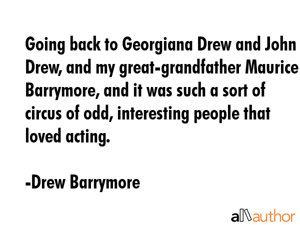 Going back to Georgiana Drew and John Drew, and my great-grandfather Maurice Barrymore, and it was... - Drew Barrymore Quote GIF