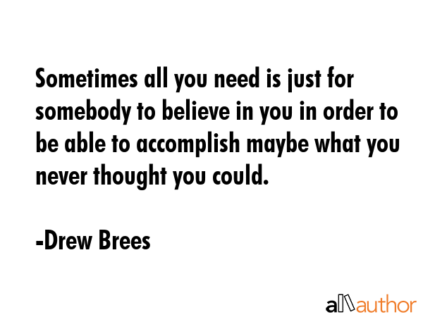 Sometimes all you need is just for somebody to believe in you in order to be able to accomplish... - Drew Brees Quote GIF