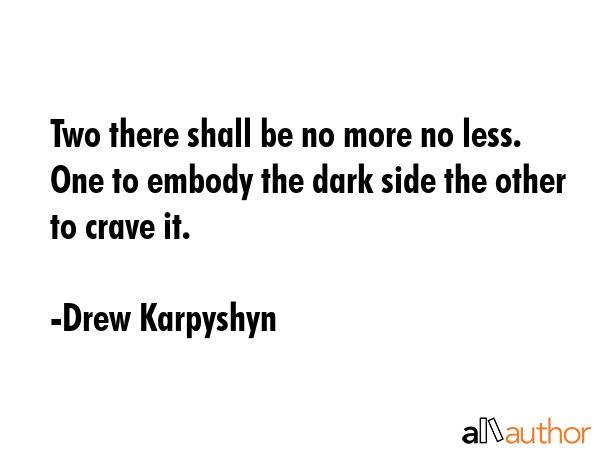 Two there shall be no more no less. One to embody the dark side the other to crave it. - Drew Karpyshyn Quote GIF