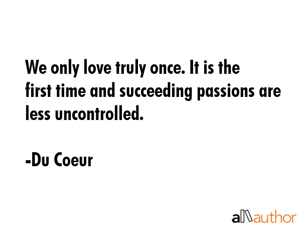 We only love truly once. It is the first time and succeeding passions are less uncontrolled. - Du Coeur Quote GIF