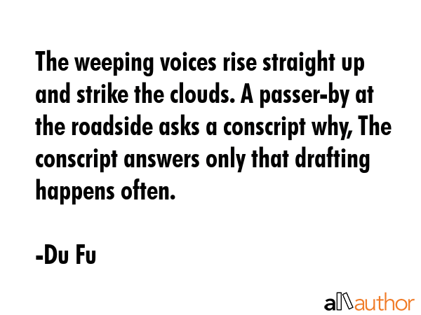 The weeping voices rise straight up and strike the clouds. A passer-by at the roadside asks a... - Du Fu Quote GIF