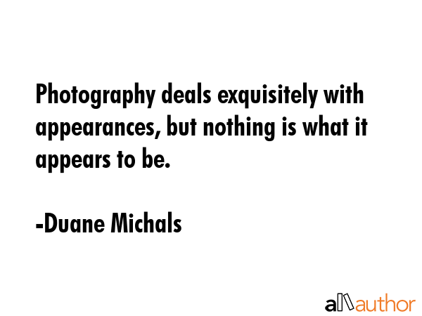 Photography deals exquisitely with appearances, but nothing is what it appears to be. - Duane Michals Quote GIF