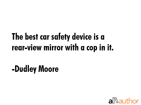 The best car safety device is a rear-view mirror with a cop in it. - Dudley Moore Quote GIF
