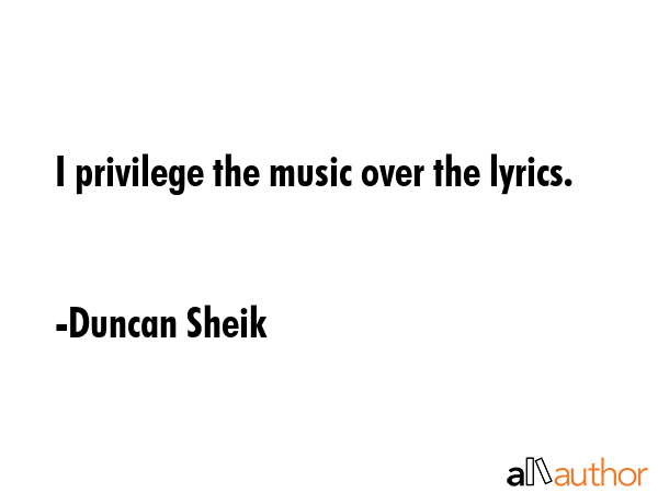 I privilege the music over the lyrics. - Duncan Sheik Quote GIF