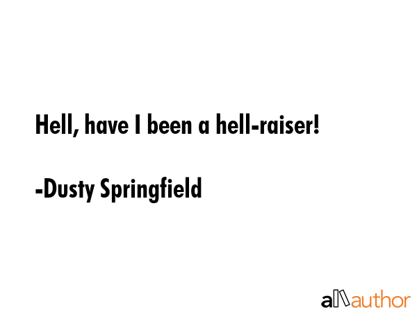Hell, have I been a hell-raiser! - Dusty Springfield Quote GIF