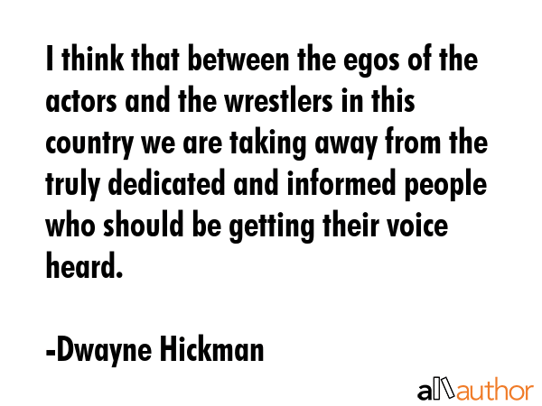 I think that between the egos of the actors and the wrestlers in this country we are taking away... - Dwayne Hickman Quote GIF