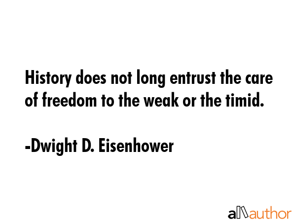 History does not long entrust the care of freedom to the weak or the timid. - Dwight D. Eisenhower Quote GIF