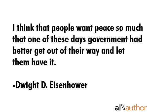 I think that people want peace so much that one of these days government had better get out of... - Dwight D. Eisenhower Quote GIF