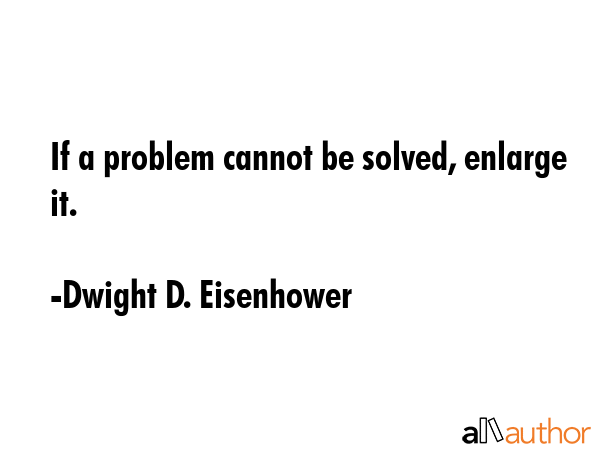 If a problem cannot be solved, enlarge it. - Dwight D. Eisenhower Quote GIF