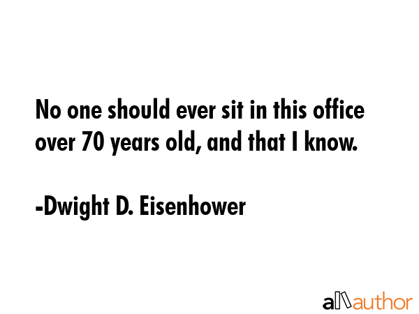 No one should ever sit in this office over 70 years old, and that I know. - Dwight D. Eisenhower Quote GIF