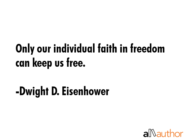 Only our individual faith in freedom can keep us free. - Dwight D. Eisenhower Quote GIF