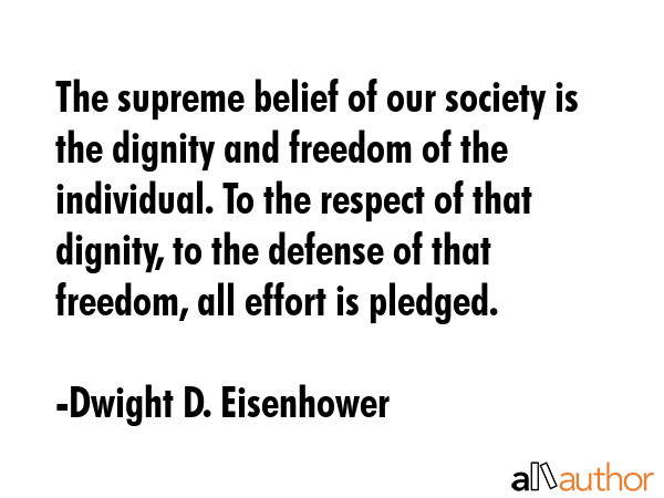The supreme belief of our society is the dignity and freedom of the individual. To the respect of... - Dwight D. Eisenhower Quote GIF