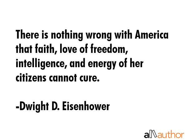 There is nothing wrong with America that faith, love of freedom, intelligence, and energy of her... - Dwight D. Eisenhower Quote GIF
