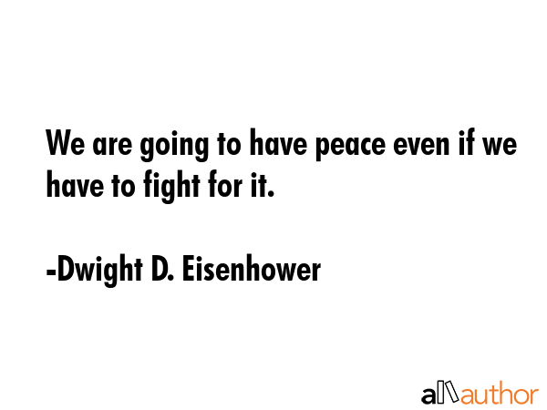 We are going to have peace even if we have to fight for it. - Dwight D. Eisenhower Quote GIF
