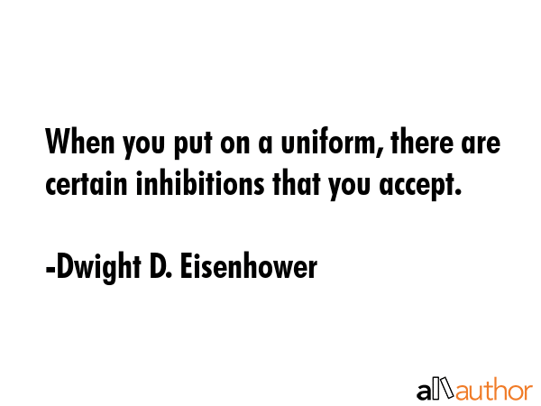 When you put on a uniform, there are certain inhibitions that you accept. - Dwight D. Eisenhower Quote GIF