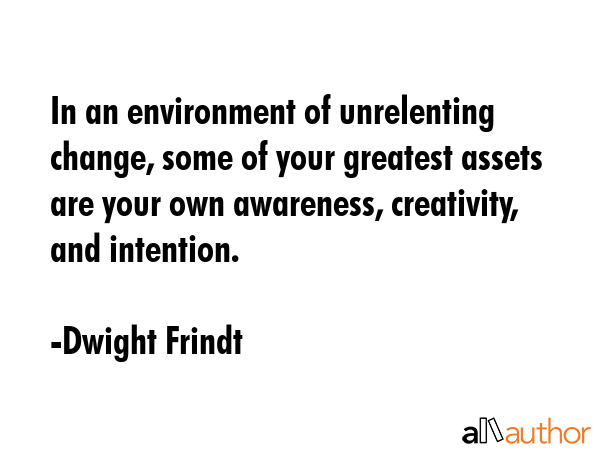 In an environment of unrelenting change, some of your greatest assets are your own awareness,... - Dwight Frindt Quote GIF