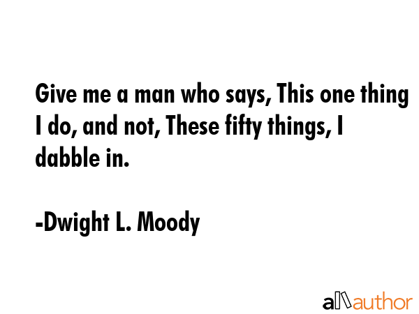 Give me a man who says, This one thing I do,... - Quote Give me a man who says, This one thing I do,... - Quote