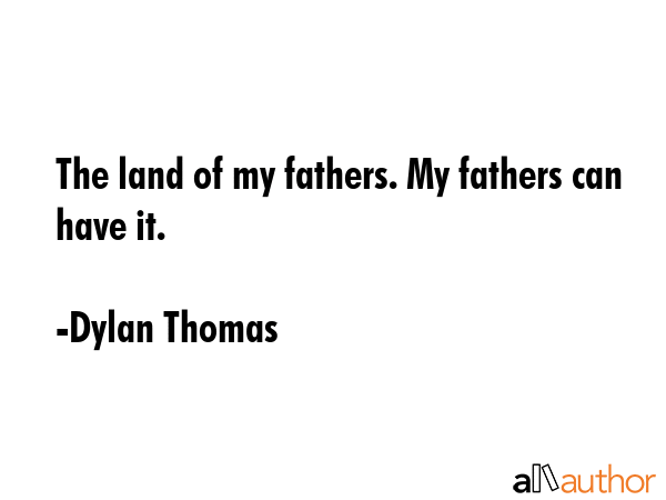 The land of my fathers. My fathers can have it. - Dylan Thomas Quote GIF