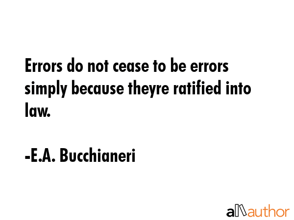 Errors do not cease to be errors simply because theyre ratified into law. - E.A. Bucchianeri Quote GIF
