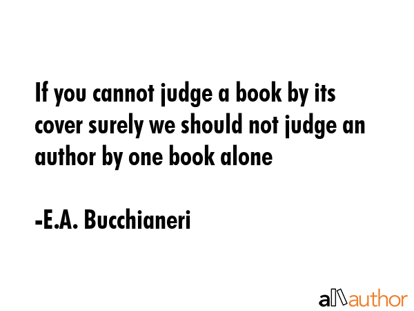 If you cannot judge a book by its cover surely we should not judge an author by one book alone - E.A. Bucchianeri Quote GIF
