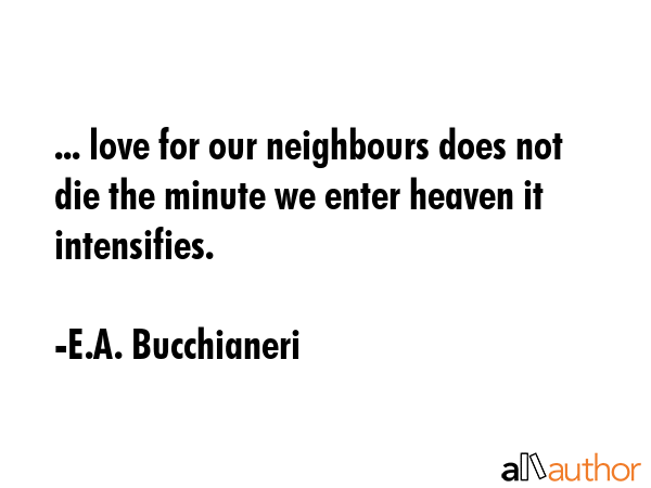 ... love for our neighbours does not die the minute we enter heaven it intensifies. - E.A. Bucchianeri Quote GIF