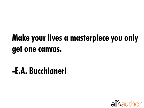 Make your lives a masterpiece you only get one canvas. - E.A. Bucchianeri Quote GIF